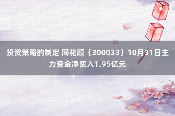 投资策略的制定 同花顺（300033）10月31日主力资金净买入1.95亿元