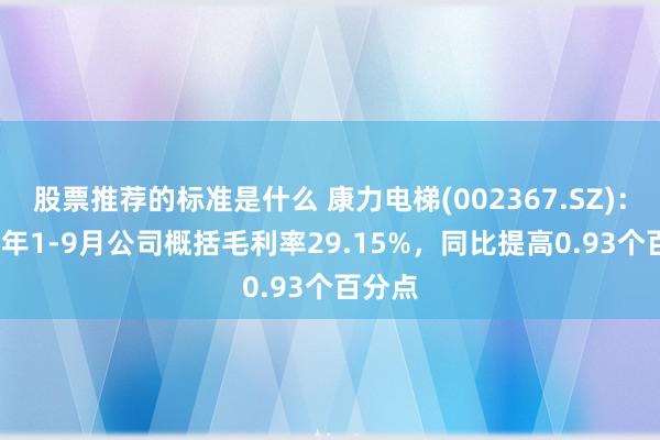 股票推荐的标准是什么 康力电梯(002367.SZ)：2024年1-9月公司概括毛利率29.15%，同比提高0.93个百分点