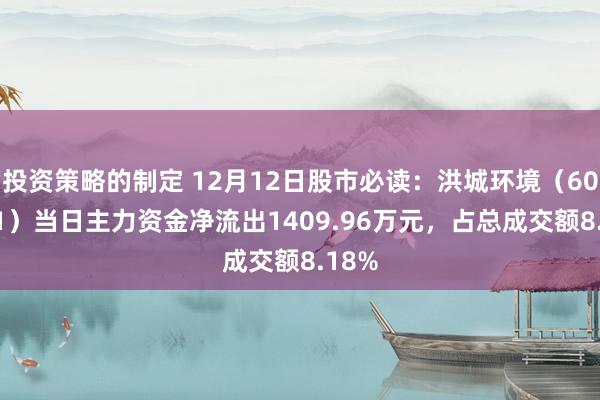 投资策略的制定 12月12日股市必读：洪城环境（600461）当日主力资金净流出1409.96万元，占总成交额8.18%