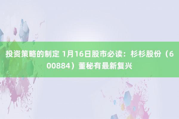 投资策略的制定 1月16日股市必读：杉杉股份（600884）董秘有最新复兴